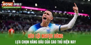 Kèo Lội Ngược Dòng – Lựa Chọn Hàng Đầu Của Cao Thủ Hiện Nay