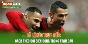 Tỷ Lệ Kèo Trực Tiếp